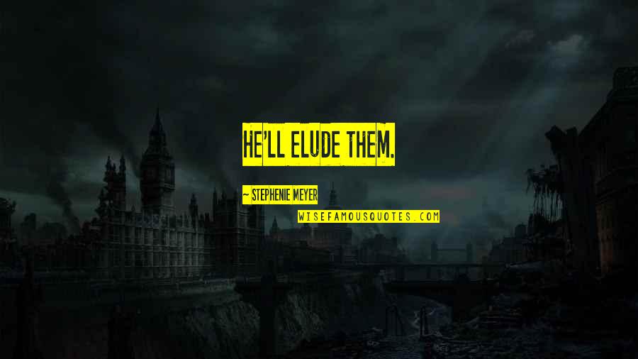 Elude You Quotes By Stephenie Meyer: He'll elude them.