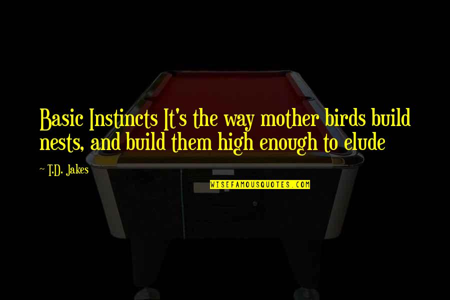 Elude You Quotes By T.D. Jakes: Basic Instincts It's the way mother birds build