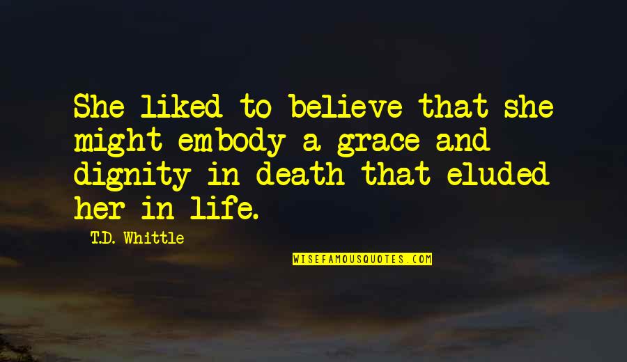 Eluded Quotes By T.D. Whittle: She liked to believe that she might embody Eluded Quotes By T.D. Whittle: She liked to believe that she might embody