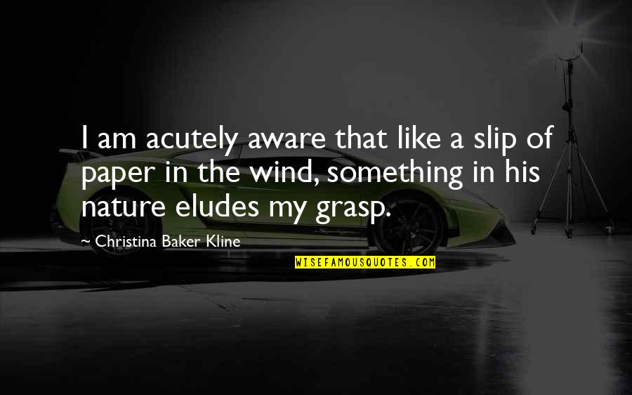 Eludes Quotes By Christina Baker Kline: I am acutely aware that like a slip