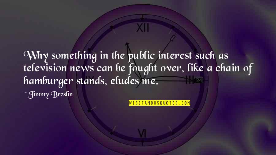 Eludes Quotes By Jimmy Breslin: Why something in the public interest such as