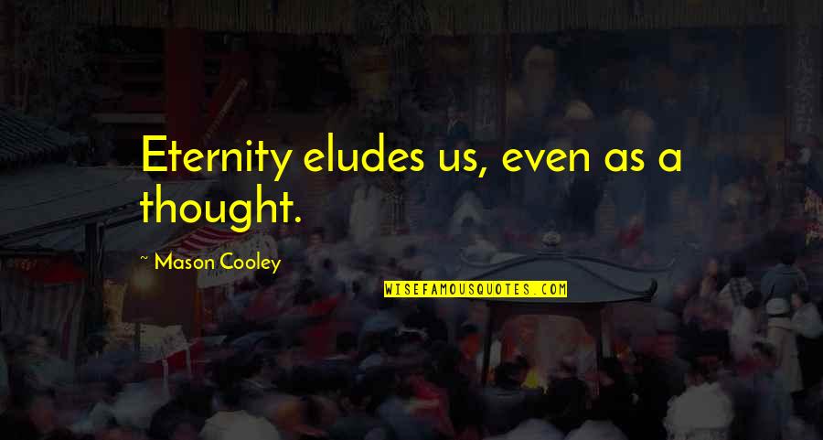 Eludes Quotes By Mason Cooley: Eternity eludes us, even as a thought.