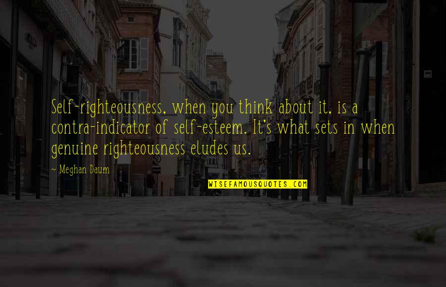 Eludes Quotes By Meghan Daum: Self-righteousness, when you think about it, is a