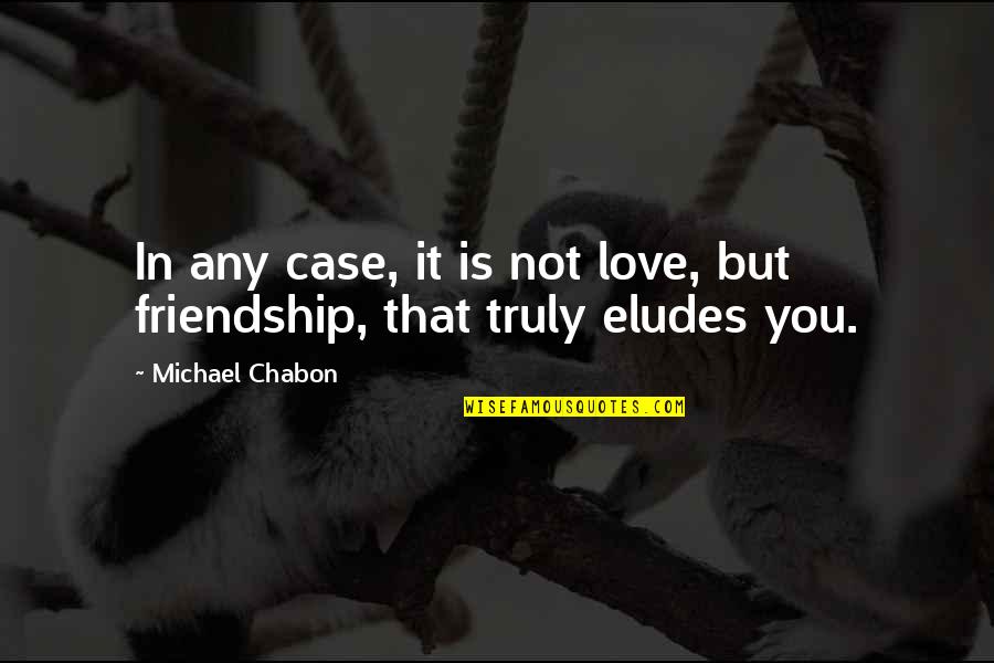 Eludes Quotes By Michael Chabon: In any case, it is not love, but