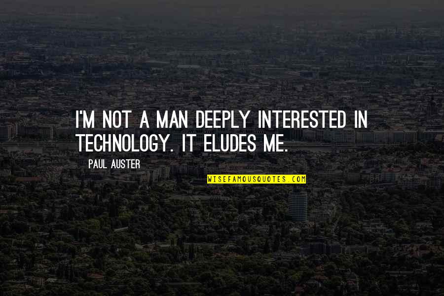 Eludes Quotes By Paul Auster: I'm not a man deeply interested in technology.