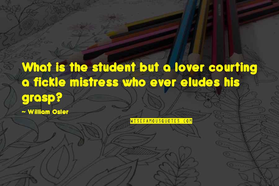 Eludes Quotes By William Osler: What is the student but a lover courting