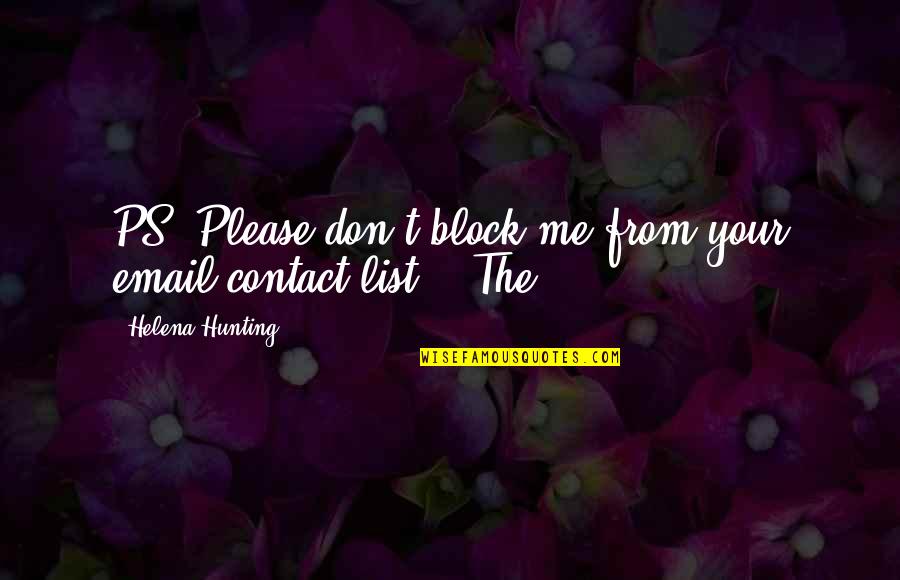 Eludir Significado Quotes By Helena Hunting: PS. Please don't block me from your email Eludir Significado Quotes By Helena Hunting: PS. Please don't block me from your email