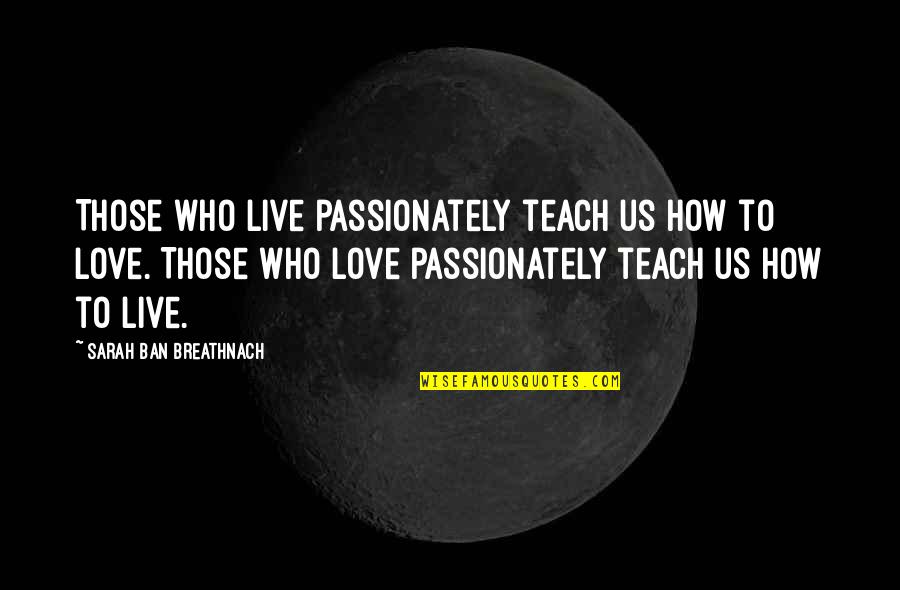 Eludir Sinonimo Quotes By Sarah Ban Breathnach: Those who live passionately teach us how to