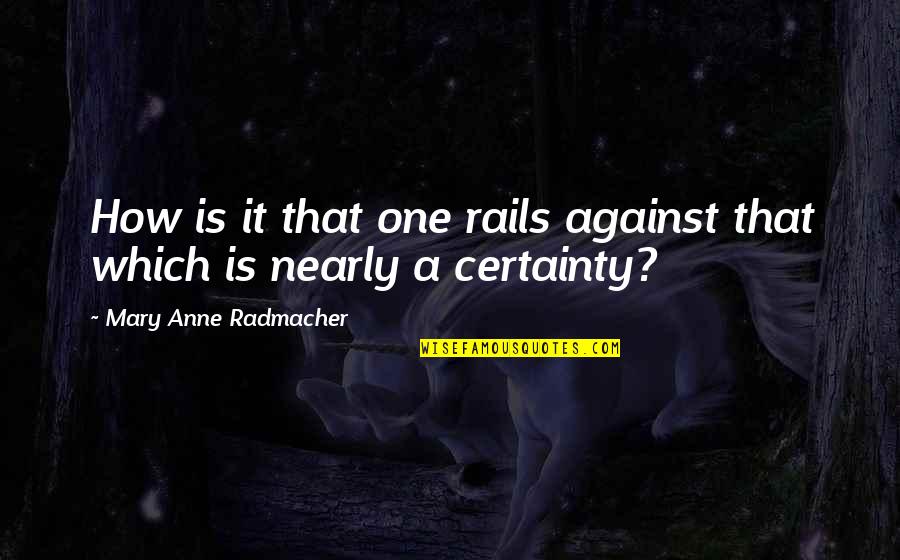 Elui Quotes By Mary Anne Radmacher: How is it that one rails against that