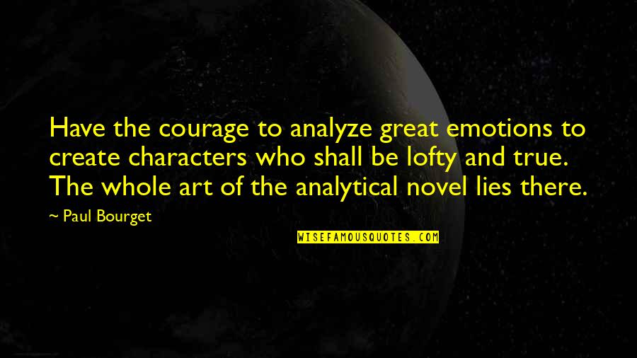 Elui Quotes By Paul Bourget: Have the courage to analyze great emotions to