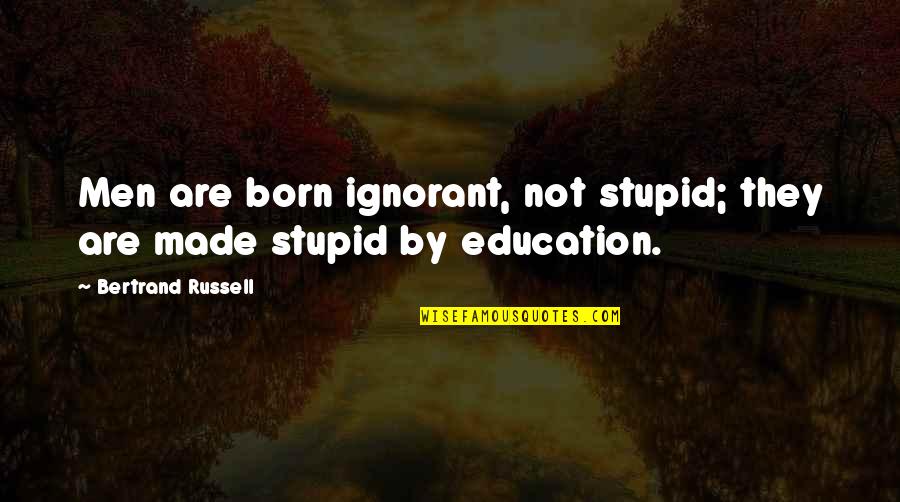 Eluned In Prif Quotes By Bertrand Russell: Men are born ignorant, not stupid; they are