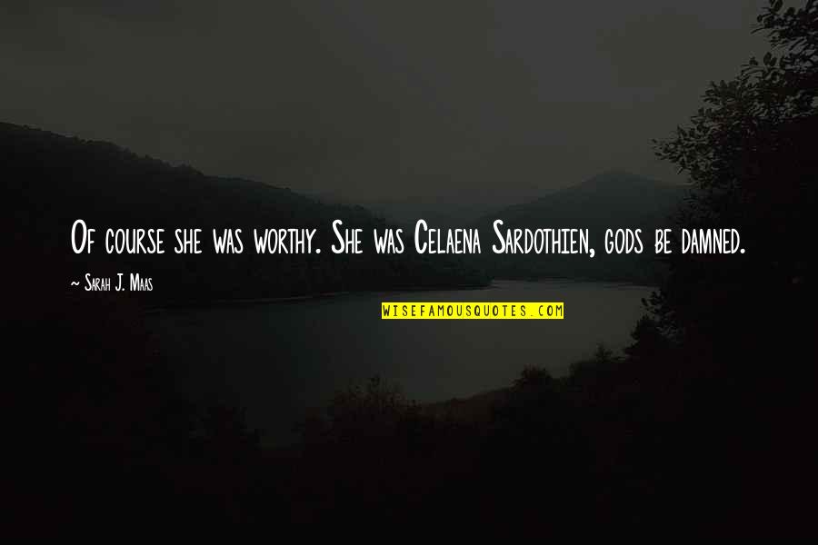 Eluned Quotes By Sarah J. Maas: Of course she was worthy. She was Celaena
