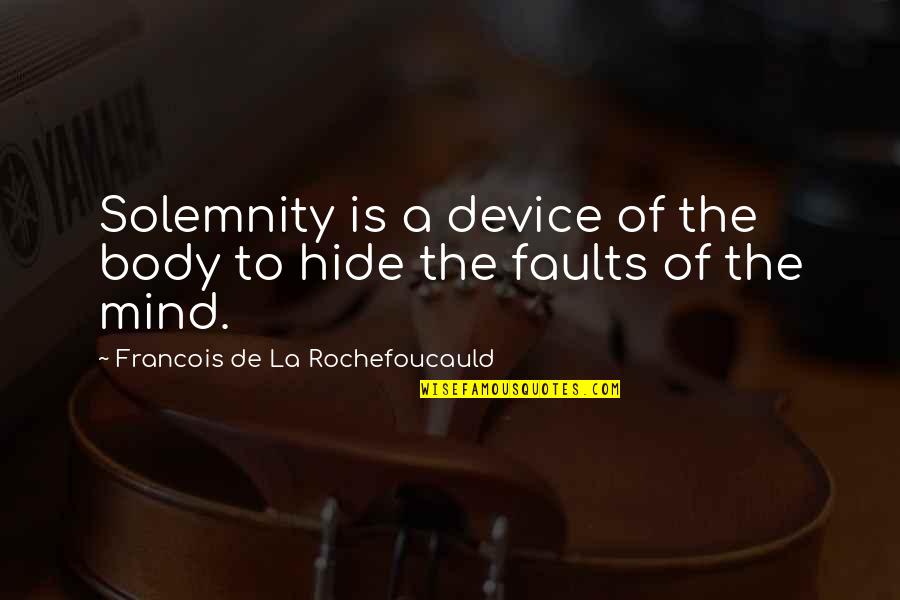 Elurikkus Quotes By Francois De La Rochefoucauld: Solemnity is a device of the body to