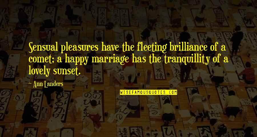 Elurin Quotes By Ann Landers: Sensual pleasures have the fleeting brilliance of a