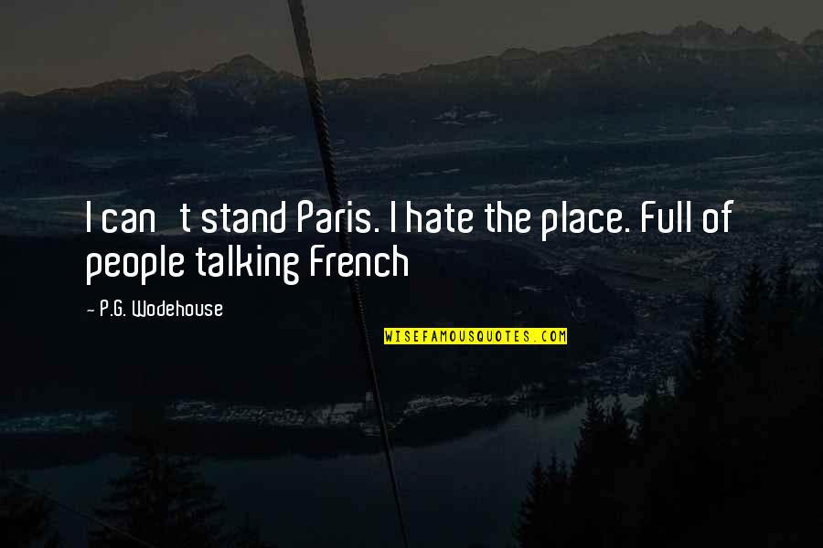 Elurin Quotes By P.G. Wodehouse: I can't stand Paris. I hate the place.
