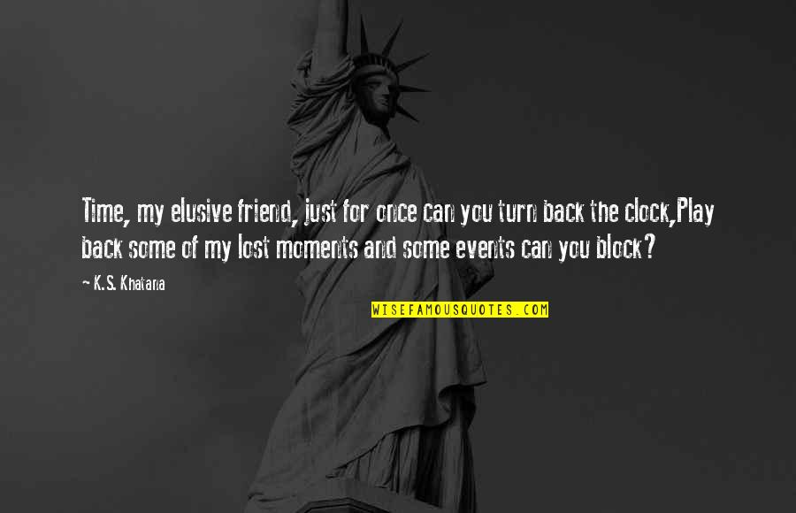 Elusive Friend Quotes By K.S. Khatana: Time, my elusive friend, just for once can Elusive Friend Quotes By K.S. Khatana: Time, my elusive friend, just for once can