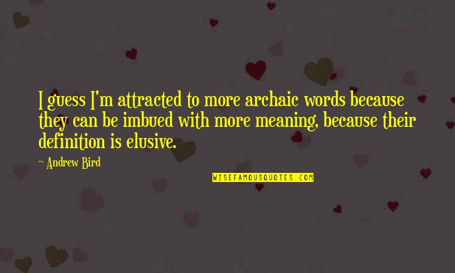 Elusive Quotes By Andrew Bird: I guess I'm attracted to more archaic words