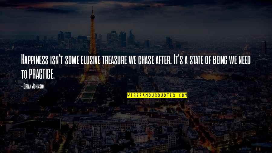 Elusive Quotes By Brian Johnson: Happiness isn't some elusive treasure we chase after.