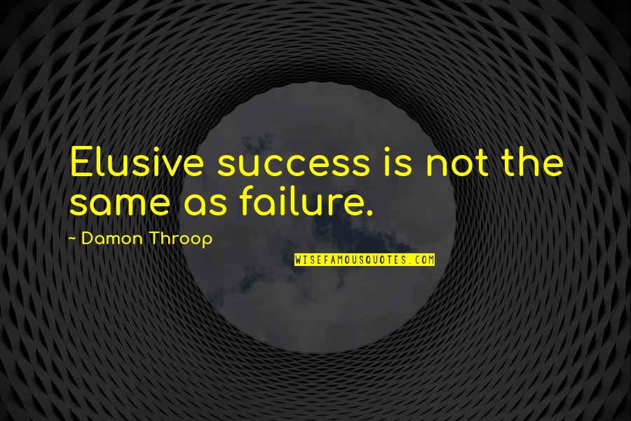 Elusive Quotes By Damon Throop: Elusive success is not the same as failure.