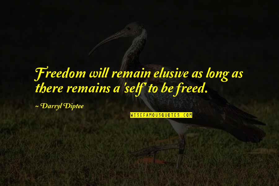 Elusive Quotes By Darryl Diptee: Freedom will remain elusive as long as there