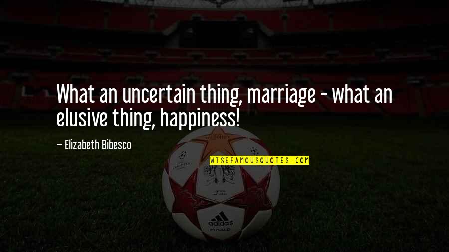 Elusive Quotes By Elizabeth Bibesco: What an uncertain thing, marriage - what an