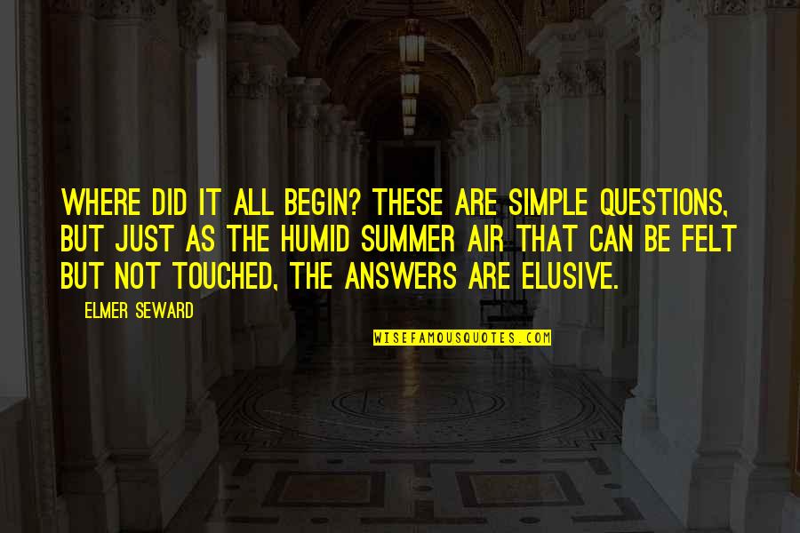 Elusive Quotes By Elmer Seward: Where did it all begin? These are simple