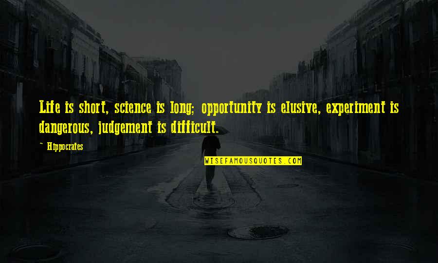 Elusive Quotes By Hippocrates: Life is short, science is long; opportunity is