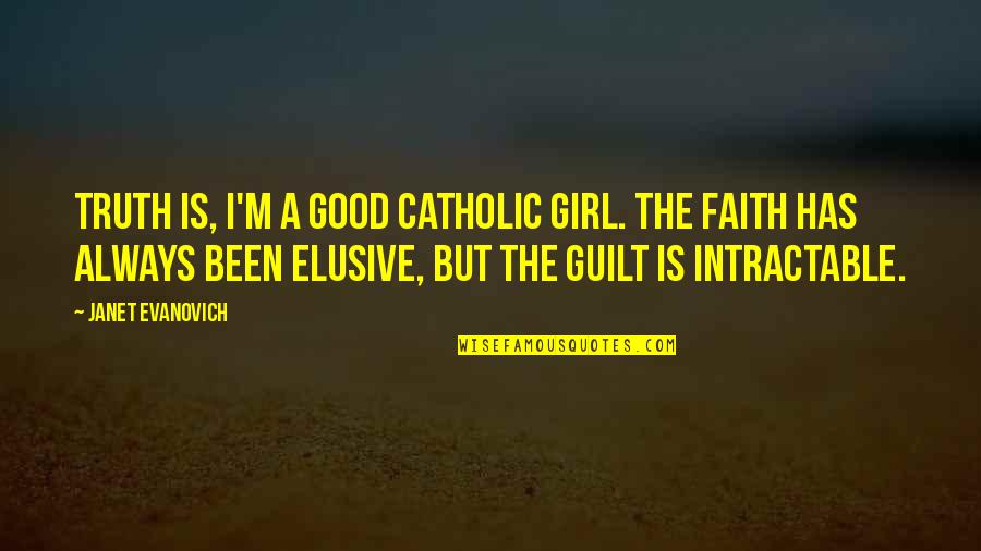 Elusive Quotes By Janet Evanovich: Truth is, I'm a good Catholic girl. The