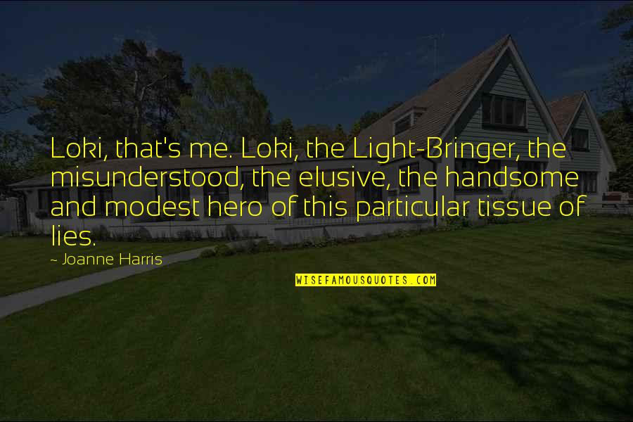 Elusive Quotes By Joanne Harris: Loki, that's me. Loki, the Light-Bringer, the misunderstood,