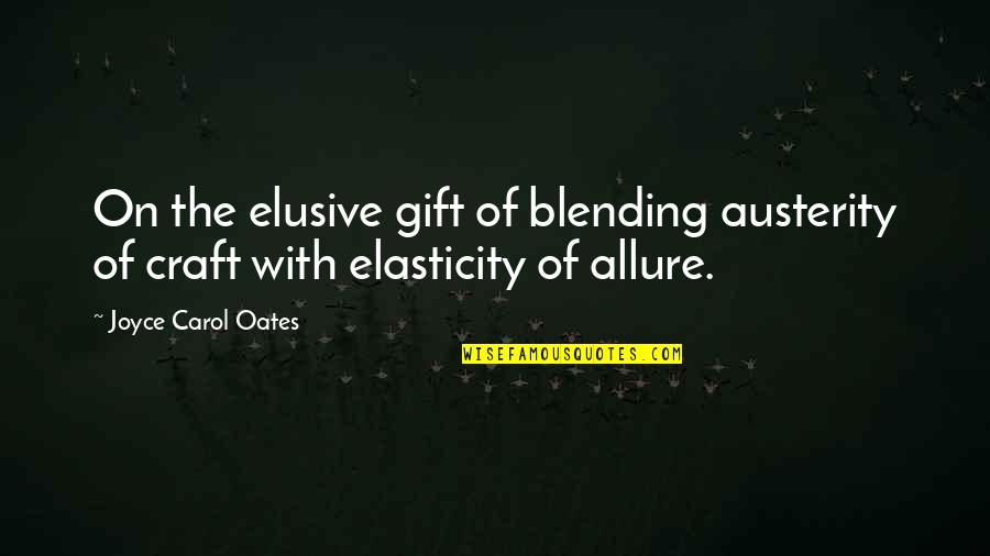 Elusive Quotes By Joyce Carol Oates: On the elusive gift of blending austerity of