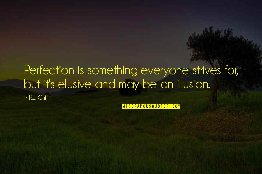 Elusive Quotes By R.L. Griffin: Perfection is something everyone strives for, but it's