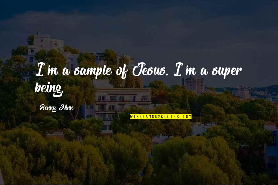 Elusive Thoughts Quotes By Benny Hinn: I'm a sample of Jesus. I'm a super