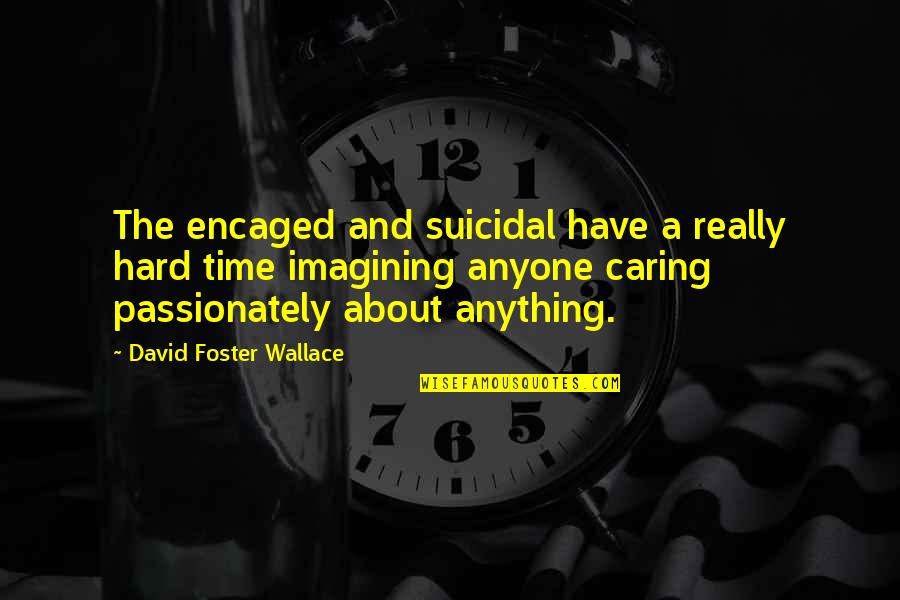 Elusive Thoughts Quotes By David Foster Wallace: The encaged and suicidal have a really hard