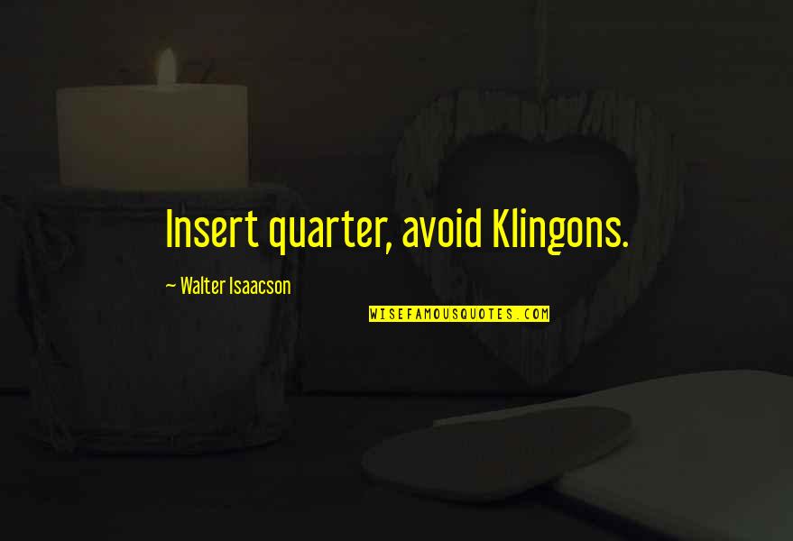 Elusta Quotes By Walter Isaacson: Insert quarter, avoid Klingons. Elusta Quotes By Walter Isaacson: Insert quarter, avoid Klingons.