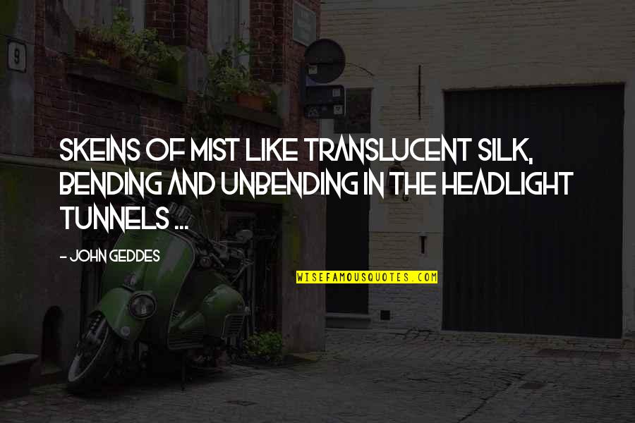 Elvarex Quotes By John Geddes: Skeins of mist like translucent silk, bending and Elvarex Quotes By John Geddes: Skeins of mist like translucent silk, bending and