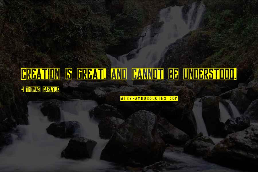 Elvaron Quotes By Thomas Carlyle: Creation is great, and cannot be understood. Elvaron Quotes By Thomas Carlyle: Creation is great, and cannot be understood.