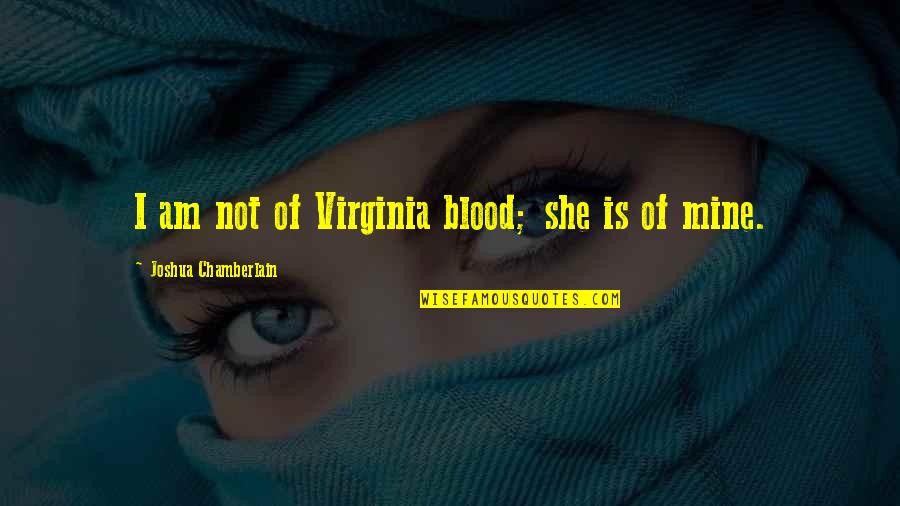 Elvas Quotes By Joshua Chamberlain: I am not of Virginia blood; she is