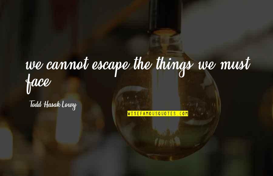 Elvekrog Quotes By Todd Hasak-Lowy: we cannot escape the things we must face. Elvekrog Quotes By Todd Hasak-Lowy: we cannot escape the things we must face.