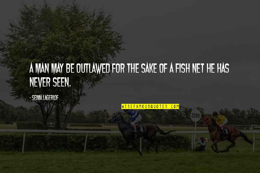 Elven Charm Quotes By Selma Lagerlof: A man may be outlawed for the sake Elven Charm Quotes By Selma Lagerlof: A man may be outlawed for the sake