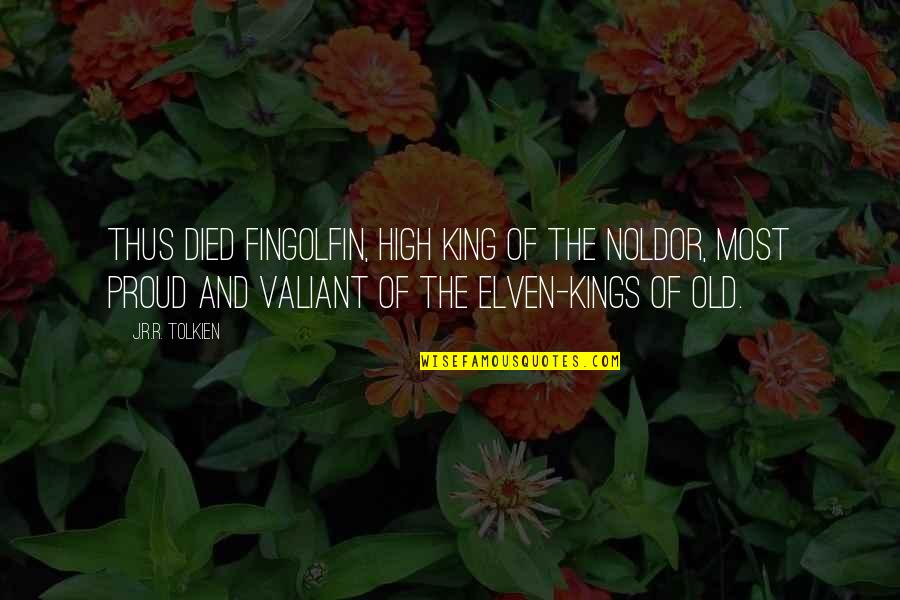 Elven King Quotes By J.R.R. Tolkien: Thus died Fingolfin, High King of the Noldor,