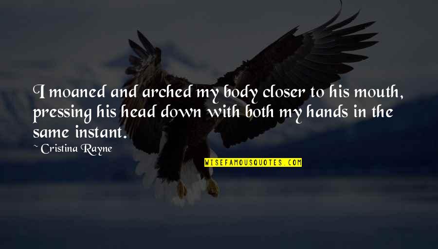 Elven Quotes By Cristina Rayne: I moaned and arched my body closer to Elven Quotes By Cristina Rayne: I moaned and arched my body closer to