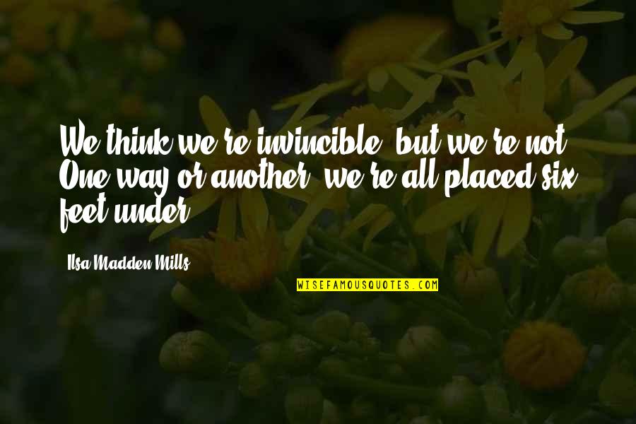 Elven Quotes By Ilsa Madden-Mills: We think we're invincible, but we're not. One Elven Quotes By Ilsa Madden-Mills: We think we're invincible, but we're not. One