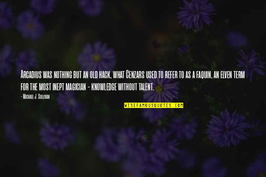 Elven Quotes By Michael J. Sullivan: Arcadius was nothing but an old hack, what Elven Quotes By Michael J. Sullivan: Arcadius was nothing but an old hack, what