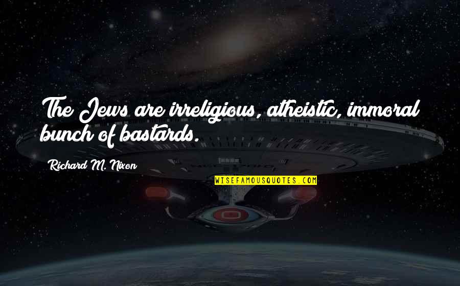 Elven Quotes By Richard M. Nixon: The Jews are irreligious, atheistic, immoral bunch of Elven Quotes By Richard M. Nixon: The Jews are irreligious, atheistic, immoral bunch of