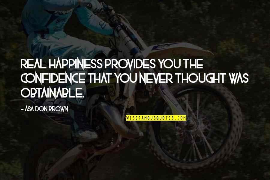 Elvenhome Quotes By Asa Don Brown: Real happiness provides you the confidence that you