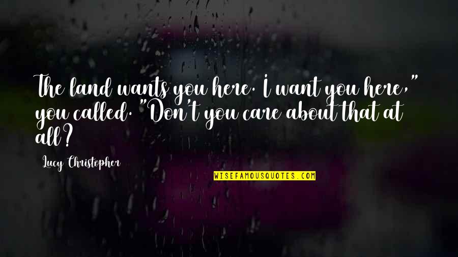 Elvenquest Quotes By Lucy Christopher: The land wants you here. I want you Elvenquest Quotes By Lucy Christopher: The land wants you here. I want you