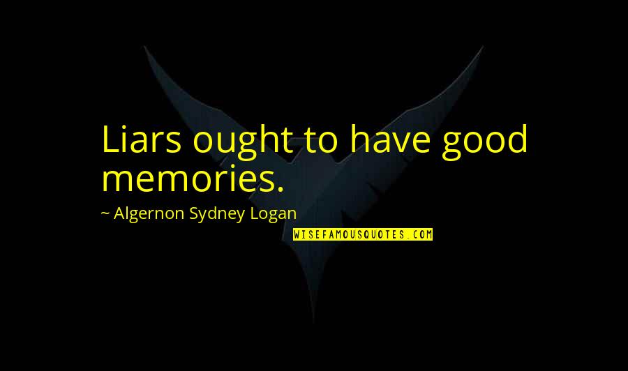 Elvera Sanchez Quotes By Algernon Sydney Logan: Liars ought to have good memories.