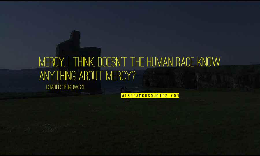 Elvera Sanchez Quotes By Charles Bukowski: Mercy, I think, doesn't the human race know