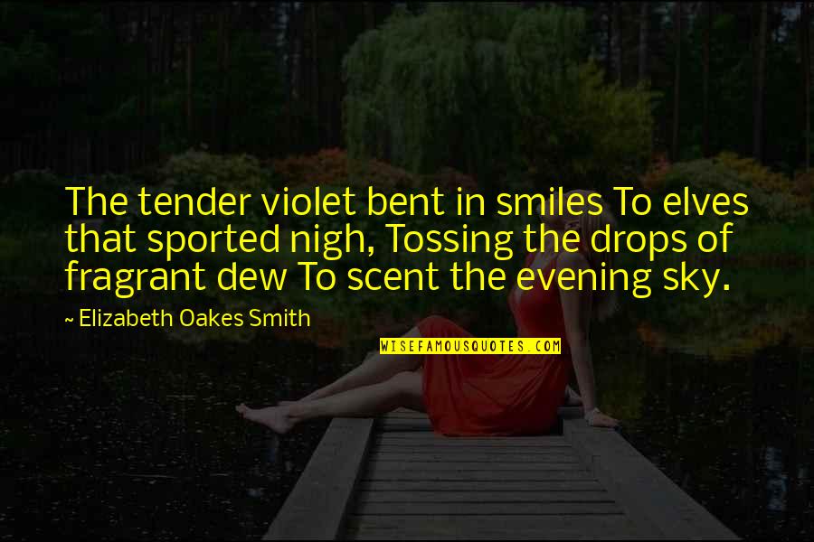 Elves Best Quotes By Elizabeth Oakes Smith: The tender violet bent in smiles To elves Elves Best Quotes By Elizabeth Oakes Smith: The tender violet bent in smiles To elves