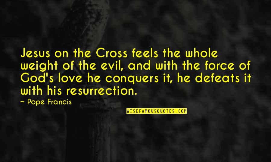Elvezio Ronchetti Quotes By Pope Francis: Jesus on the Cross feels the whole weight